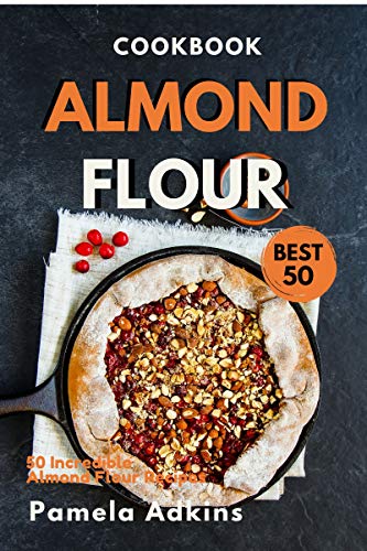 Almond Flour Cookbook: Best 50 Incredible Almond Flour Recipes (Baking Secret Book 2) Almond Flour Cookbook: Best 50 Incredible Almond Flour Recipes (Baking Secret Book 2)