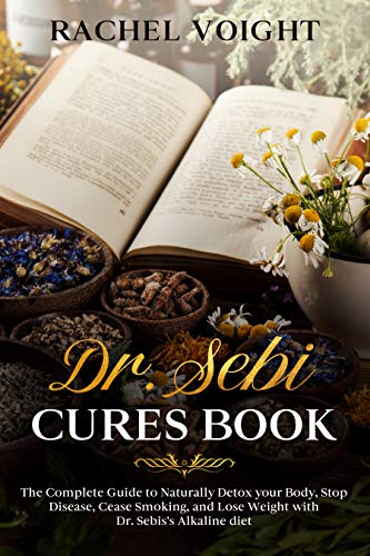 Dr Sebi Cures Book The Complete Guide To Naturally Detox Your Body Stop Disease Cease Smoking And Lose Weight With Dr Sebi S Alkaline Diet Kindle Edition By Voight Rachel Health Fitness