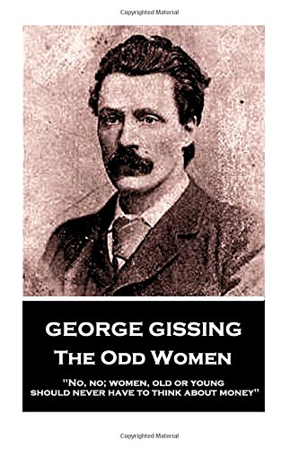 George Gissing - the Odd Women: No, No, Women, Old or Young, Should Never Have to Think About Money