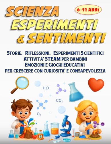 Scienza Esperimenti e Sentimenti: Storie, Riflessioni, Esperimenti Scientifici Attivita STEAM per bambini, Emozioni e Giochi Edu