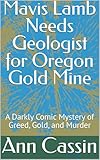 maverick baker and cash baker  Mavis Lamb Needs Geologist for Oregon Gold Mine: A Darkly Comic Mystery of Greed, Gold, and Murder (English Edition)