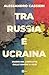 Tra Russia E Ucraina. Diario Del Conflitto Dalle Origini A Oggi - 3
