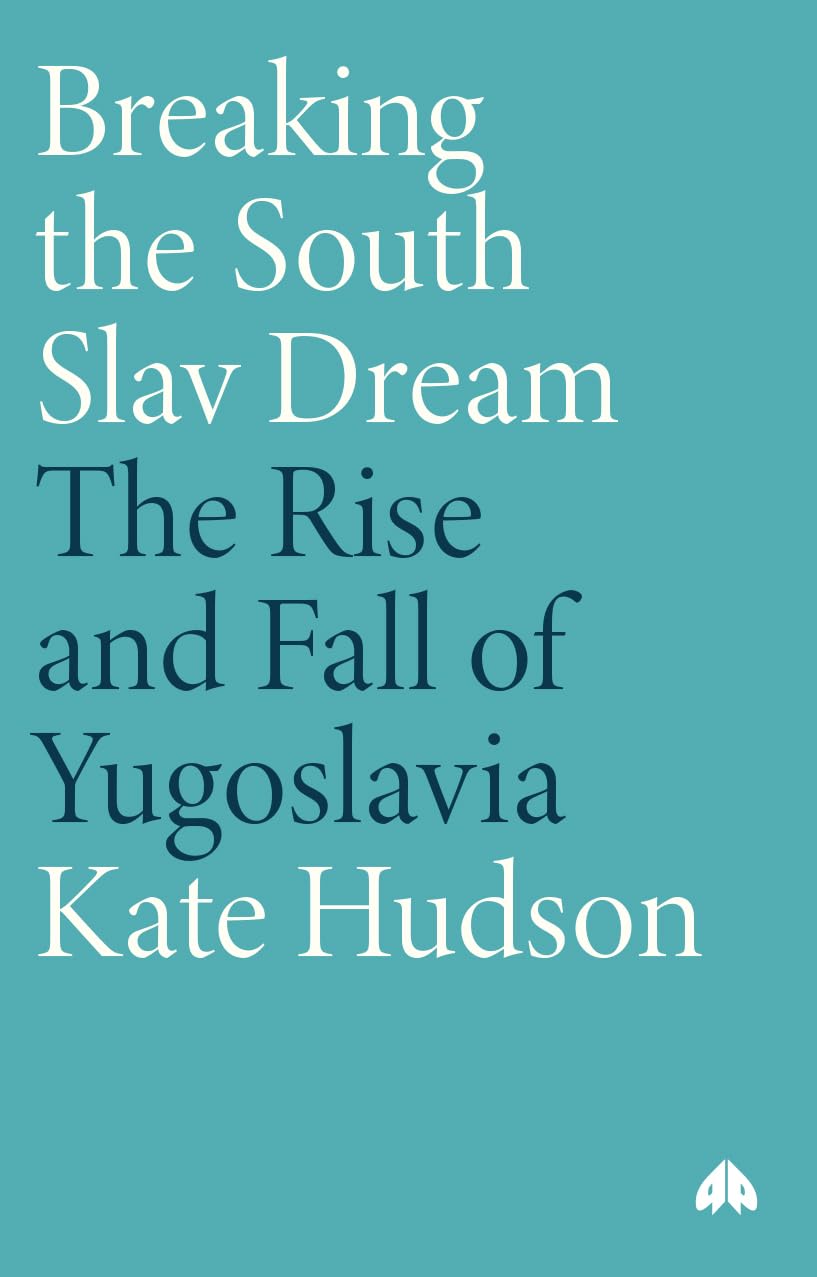 Breaking the South Slav Dream: The Rise and Fall of Yugoslavia