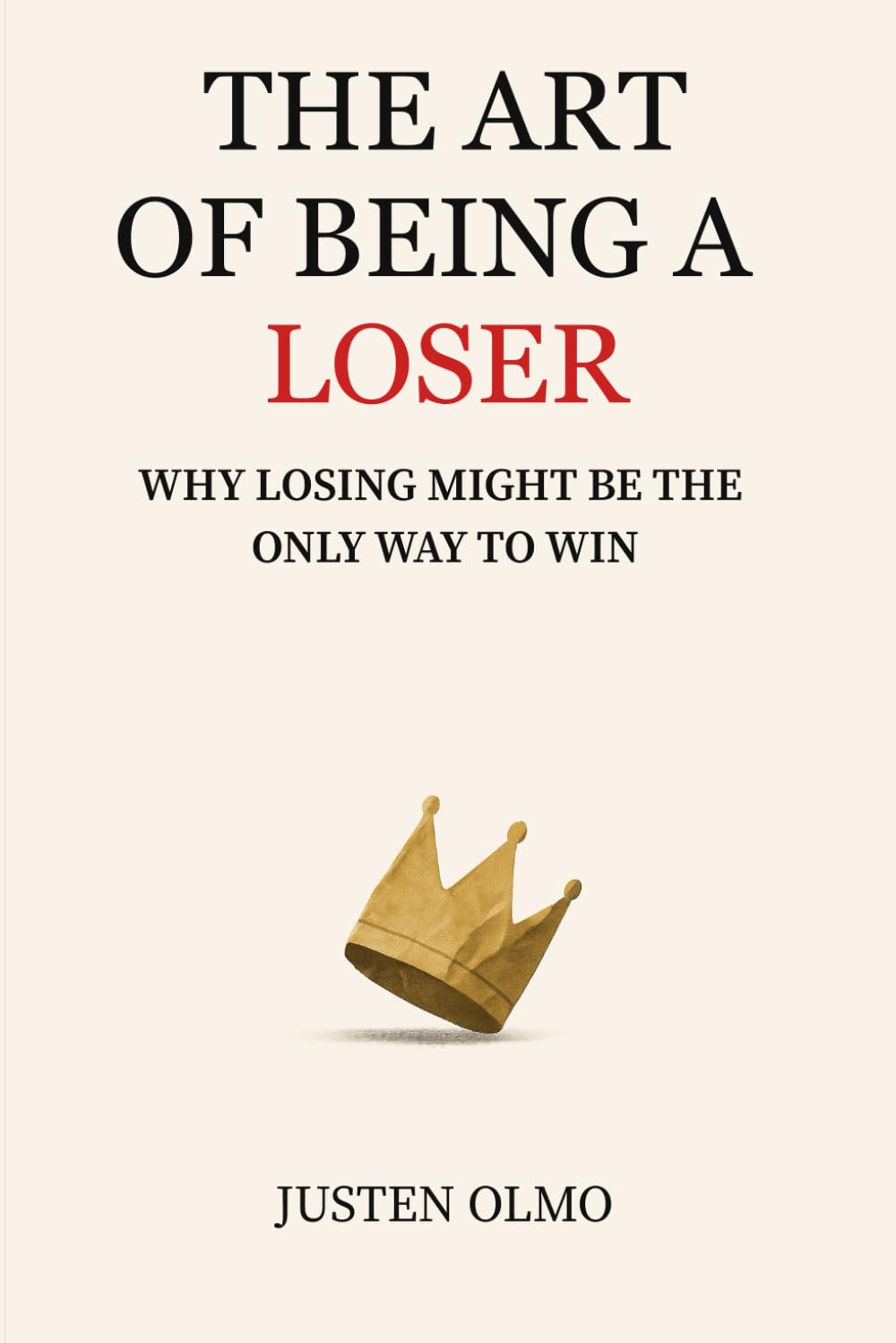 THE ART OF BEING A LOSER: WHY LOSING MIGHT BE THE ONLY WAY TO WIN