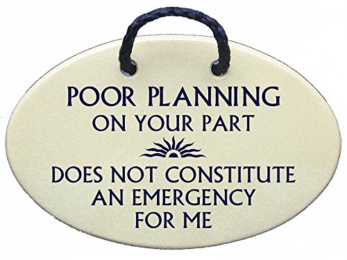 Poor planning on your part does not constitute an emergency for me. Ceramic wall plaques handmade in the USA for over 30 years.