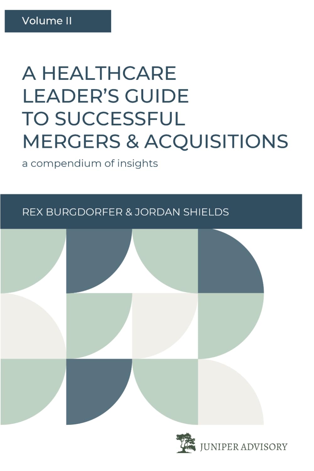 A Healthcare Leader's Guide to Successful Mergers & Acquisitions: a compendium of insights, Volume II