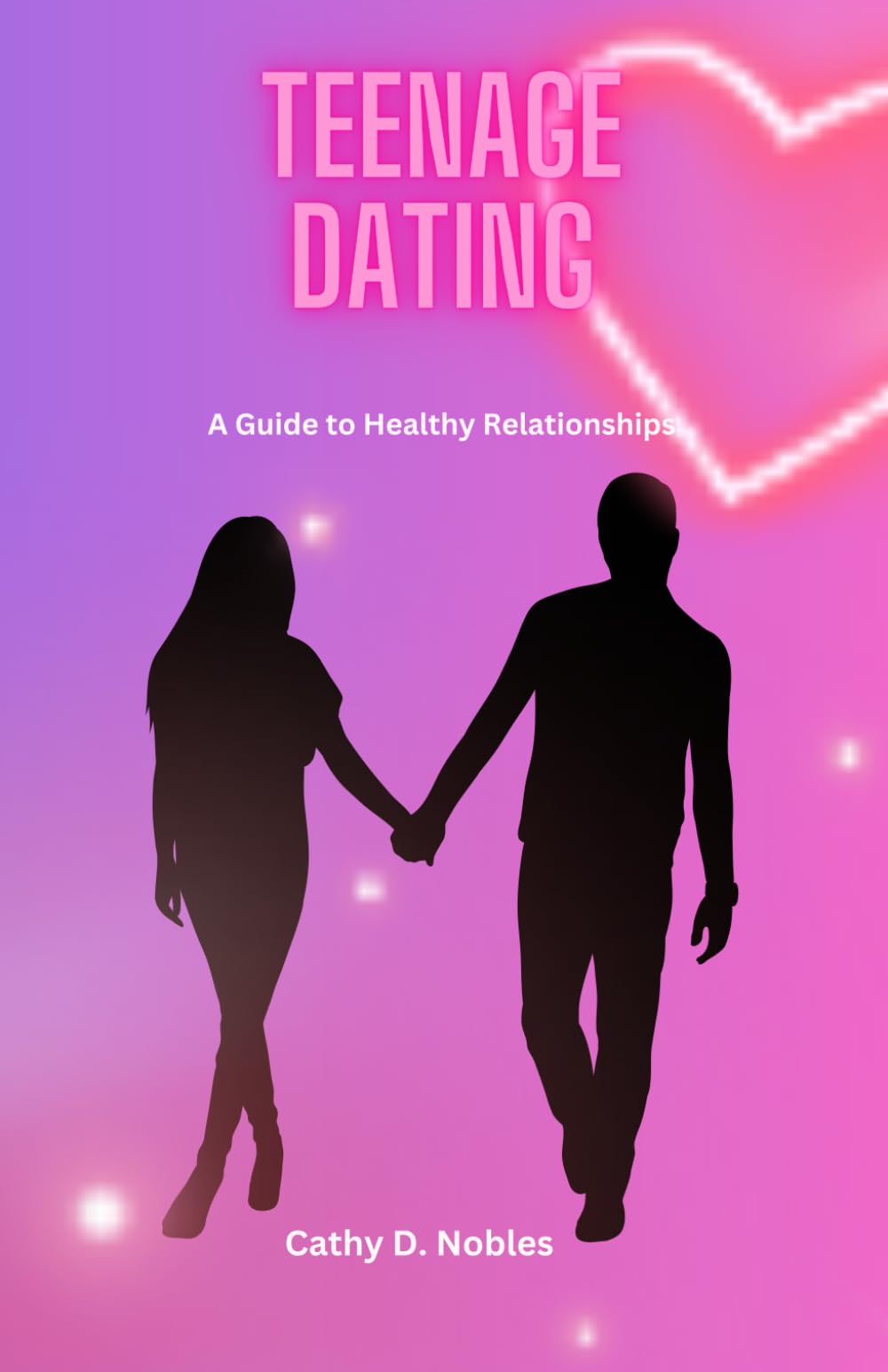 Teenage Dating: A Guide to Healthy Relationships (A Workbook for teenagers)