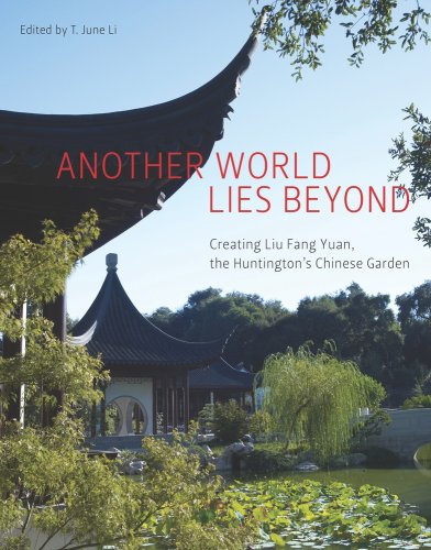 Another World Lies Beyond: Creating Liu Fang Yuan, the Huntingtonâ€™s Chinese Garden (The Huntington Library Garden Series)