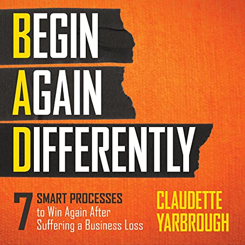 BAD (Begin Again Differently): 7 Smart Processes to Win Again After Suffering a Business Loss by Claudette Yarbrough episode artwork