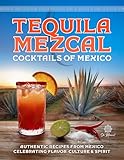 Tequila & Mezcal Cocktails of Mexico: Authentic Recipes from Mexico Celebrating Flavor, Culture & Spirit (Cocina Mexicana para el Mundo / Mexican Kitchen for the World)