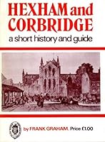 Hexham and Corbridge: A Short History and Guide 0946928193 Book Cover