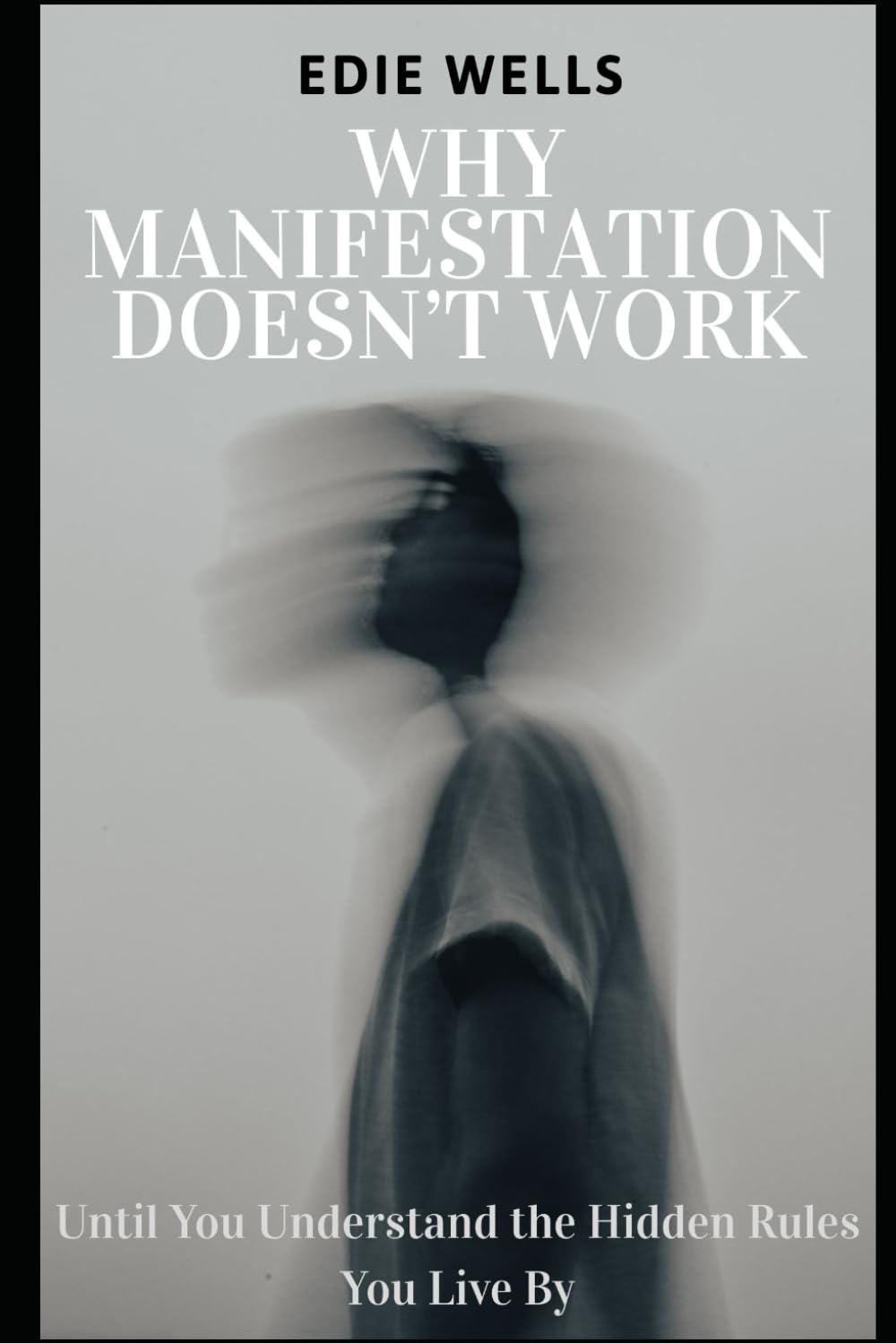 Why Manifestation Doesn't Work: Until You Understand the Hidden Rules You Live By