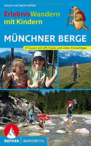 Erlebniswandern mit Kindern Münchner Berge: 31 Touren zwischen Füssen und Inntal Erlebniswandern mit Kindern Münchner Berge: 31 Touren zwischen Füssen und Inntal