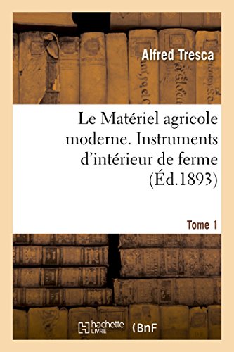 Le Matériel Agricole Moderne. Instruments d'Intérieur de Ferme Tome 1 (Savoirs Et Traditions) (French Edition)