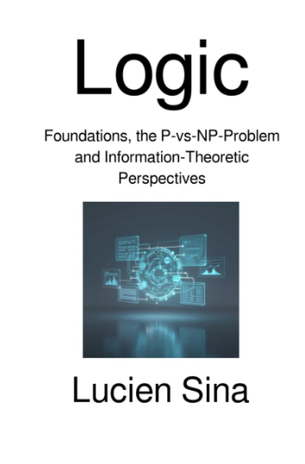 Logic: Foundations, the P-vs-NP-Problem and Information-Theoretic Perspectives