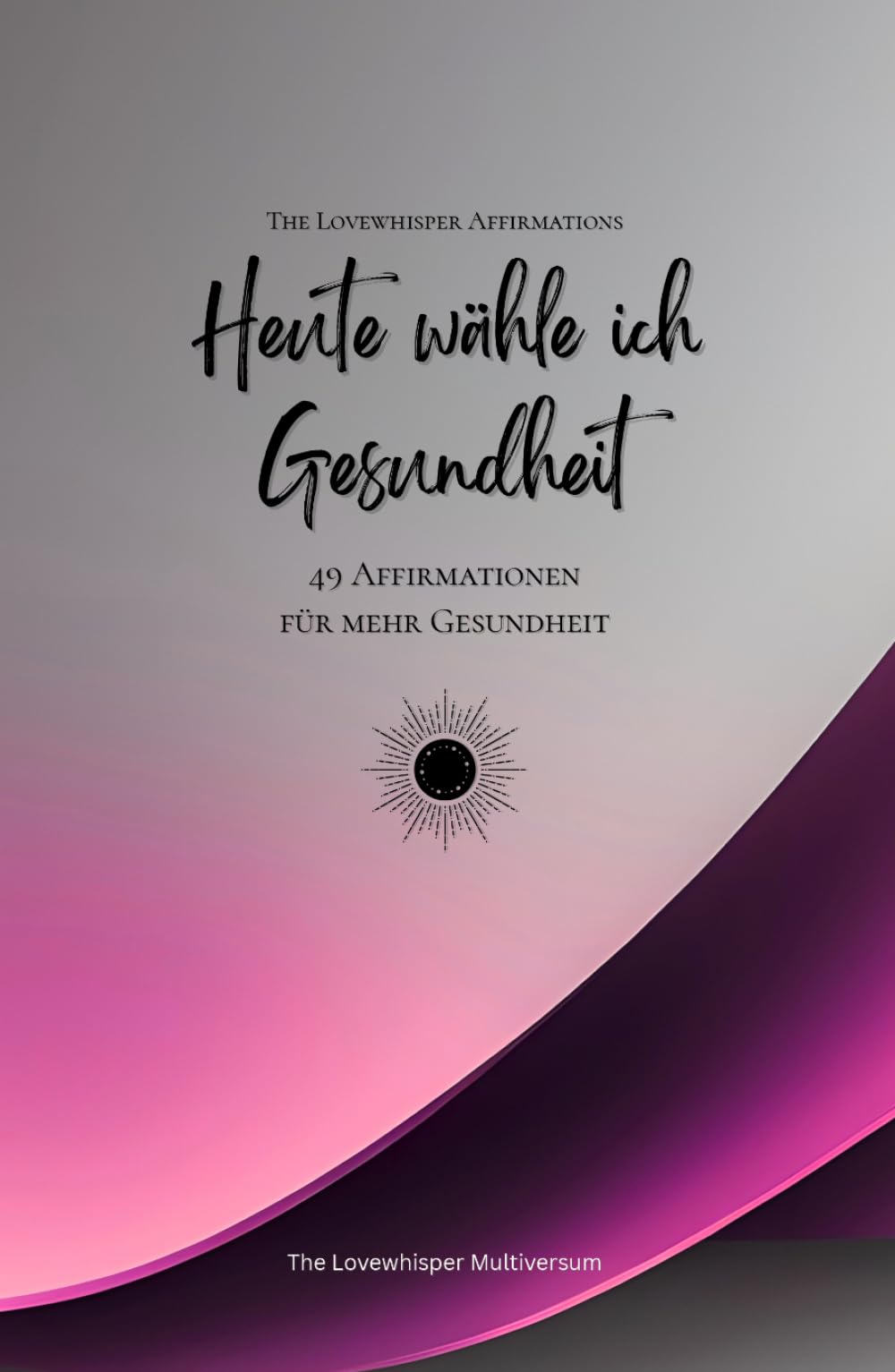 Heute wähle ich Gesundheit: 49 Affirmationen für mehr Gesundheit, Achtsamkeit, Wachstum, magenta (Leben in Achtsamkeit)