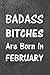 Badass Bitches Are Born In February: Fun Birthday Gift For Women, Girls, Friends, Sister, Coworker - Blank Lined Journal / Notebook With Black Matte Cover