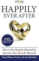 Happily Ever After: How To Be Happily Married to the One You Already Married 0615544460 Book Cover