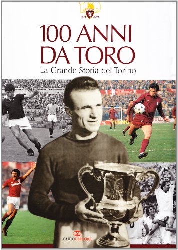 100 anni da Toro. la grande storia del Torino