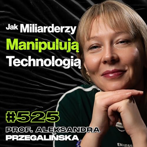 #525 Cena, Kt&oacute;rą Płacisz Za Relację z AI, Jak AI Niszczy Psychikę? - prof. Aleksandra Przegalińska