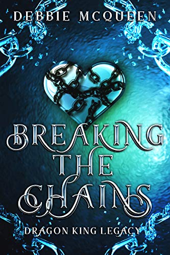 Amazon Com Breaking The Chains A Dragon King Legacy Dragon King Series Ebook Mcqueen Debbie Kindle Store