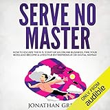 Serve No Master: How to Escape the 9-5, Start up an Online Business, Fire Your Boss and Become a Lifestyle Entrepreneur or Digital Nomad