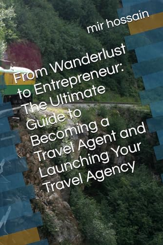From Wanderlust to Entrepreneur: The Ultimate Guide to Becoming a...