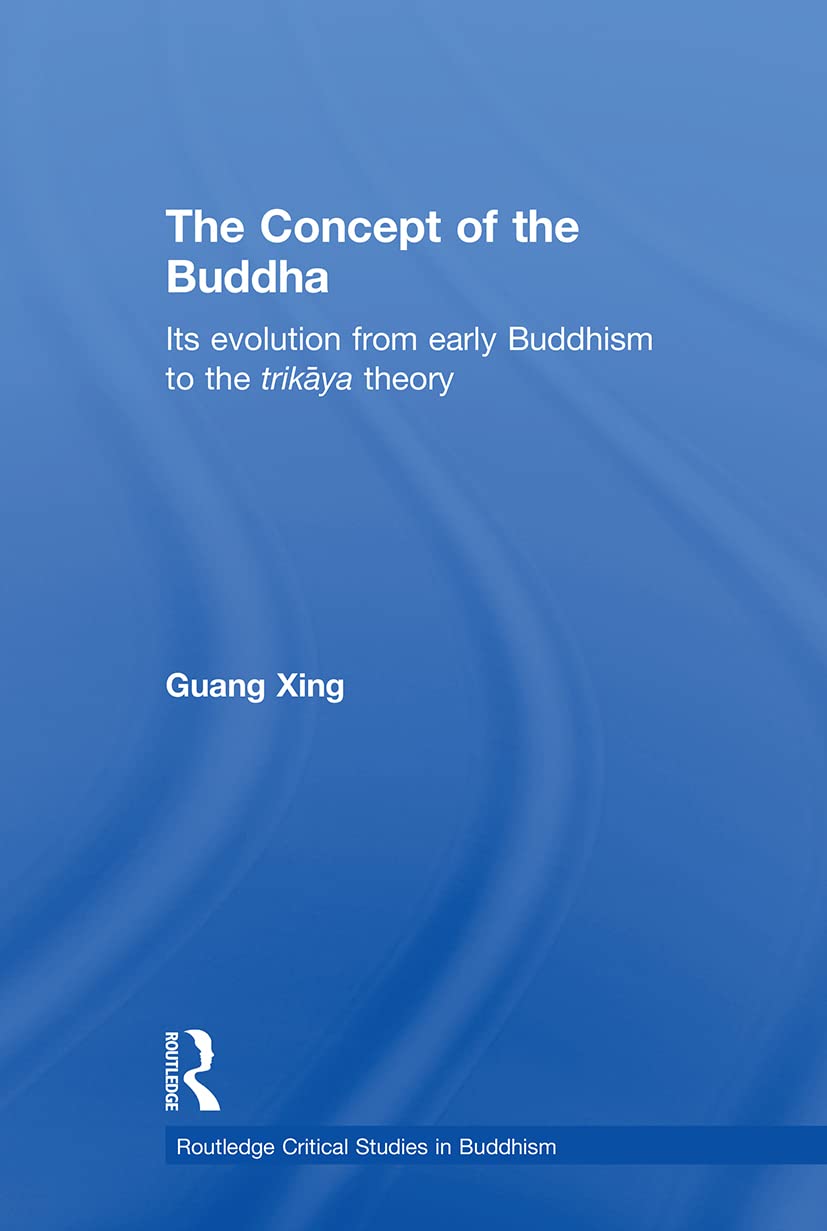 The Concept of the Buddha: Its Evolution from Early Buddhism to the Trikaya Theory (Routledgecurzon Critical Studies in Buddhism)