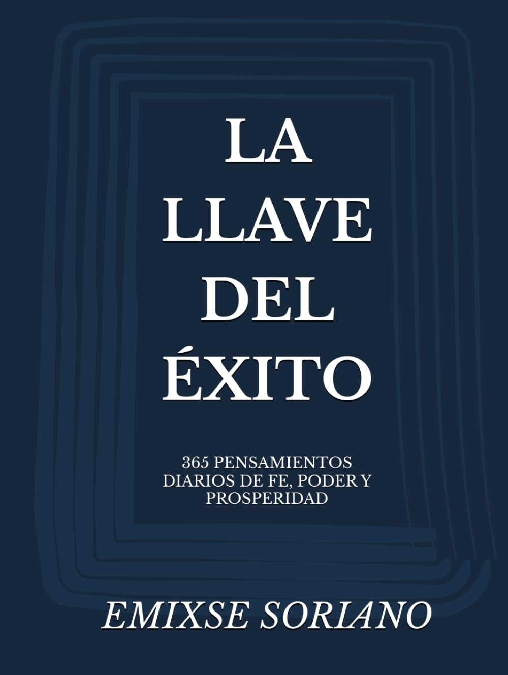 LA LLAVE DEL ÉXITO: 365 PENSAMIENTOS DIARIOS DE FE, PODER Y PROSPERIDAD