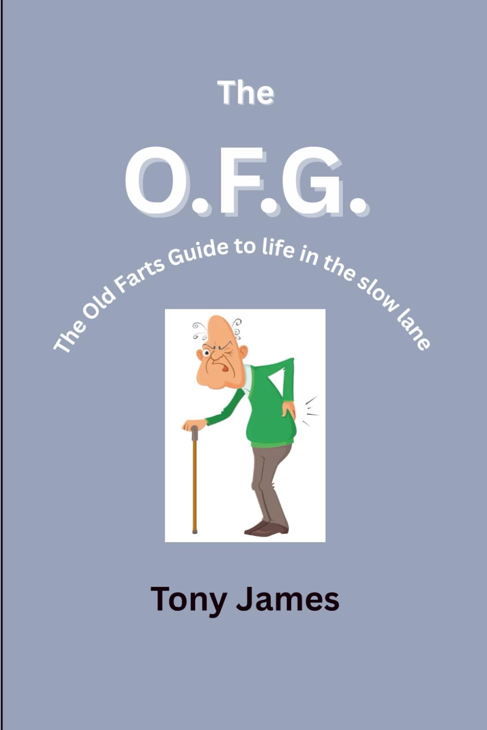 The O.F.G.: The Old Farts Guide to life in the slow lane