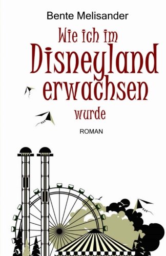 Preisvergleich Produktbild Wie ich im Disneyland erwachsen wurde: Roman