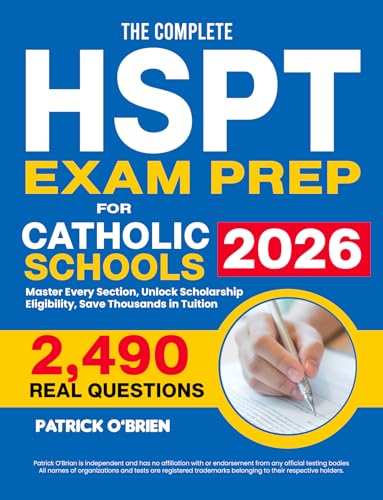 The Complete HSPT Exam Prep Book for Catholic Schools: 2,490 Real Questions + Content Review + Strategic Techniques | Master Every Section, Unlock Scholarship Eligibility, Save Thousands in Tuition