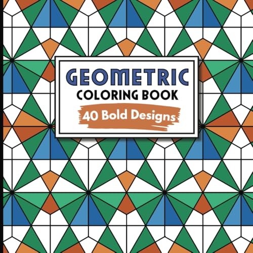 Geometric Coloring Book: 40 Bold Designs For Teens And Adults For...