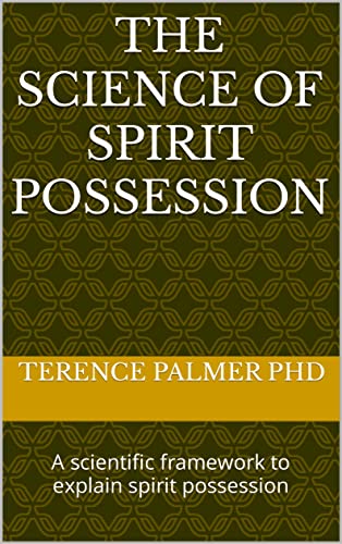 The Science of Spirit Possession: A scientific framework to expla...