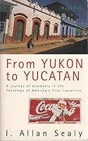From Yukon to Yucatan: A Journey of Discovery in the Footsteps of America's First Travellers 0436444798 Book Cover