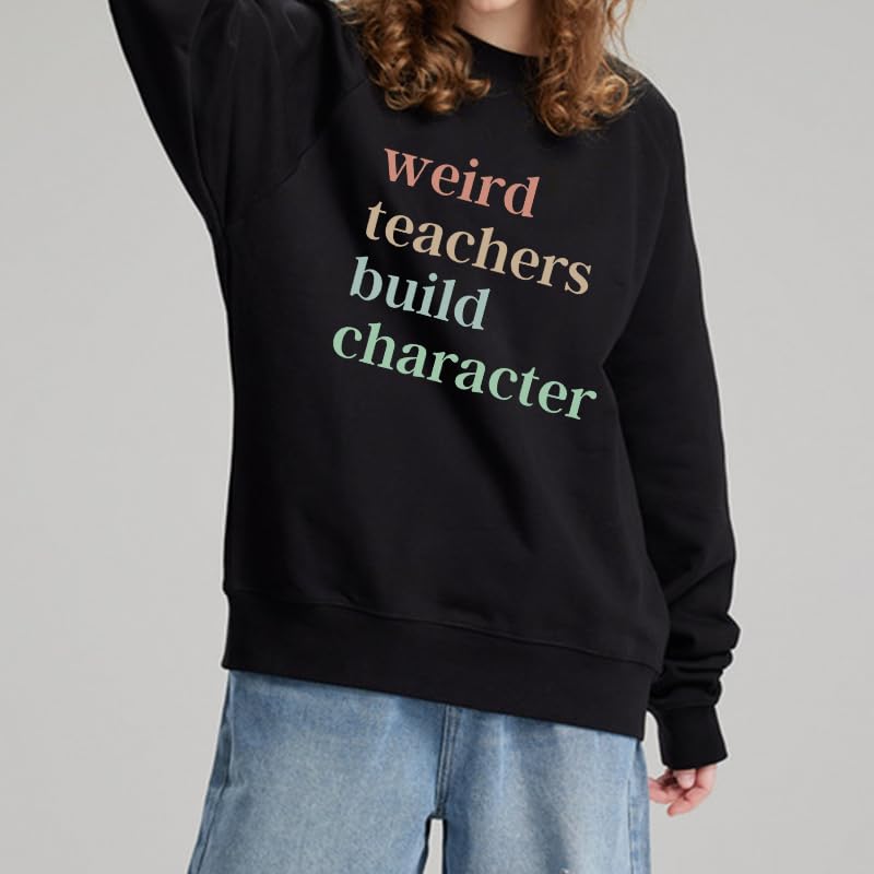 Weird Teachers Build Character Sweatshirt Teacher Shirts For Women Men Funny Teacher Gift Tee Short Sleeve Tops3