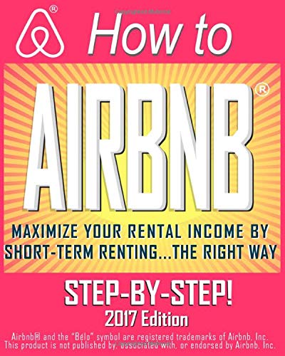 HOW TO AIRBNB®: Maximize Your Rental Income by Short-Term Renting… the ...