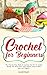 CROCHET FOR BEGINNERS: The Step-by-Step Guide to Learning the Art of Crochet Quickly and Stress-free, with Original, Easy-to-Make Ideas and Projects (English Edition)