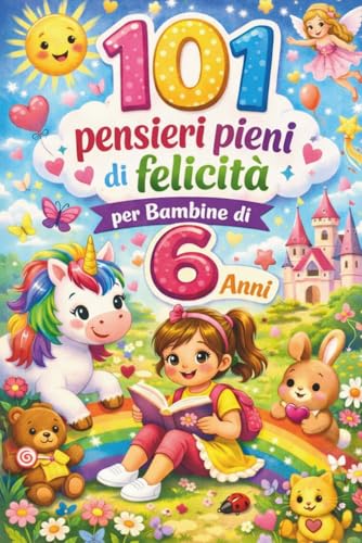 101 pensieri pieni di felicità per bambine di 6 anni: Un regalo perfetto per il 6° compleanno o per ogni occasione — con pensieri positivi che ispirano e incoraggiano