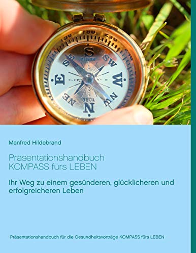 Präsentationshandbuch Kompass fürs Leben: Ihr Weg zu einem gesünderen, glücklicheren und erfolgreicheren Leben