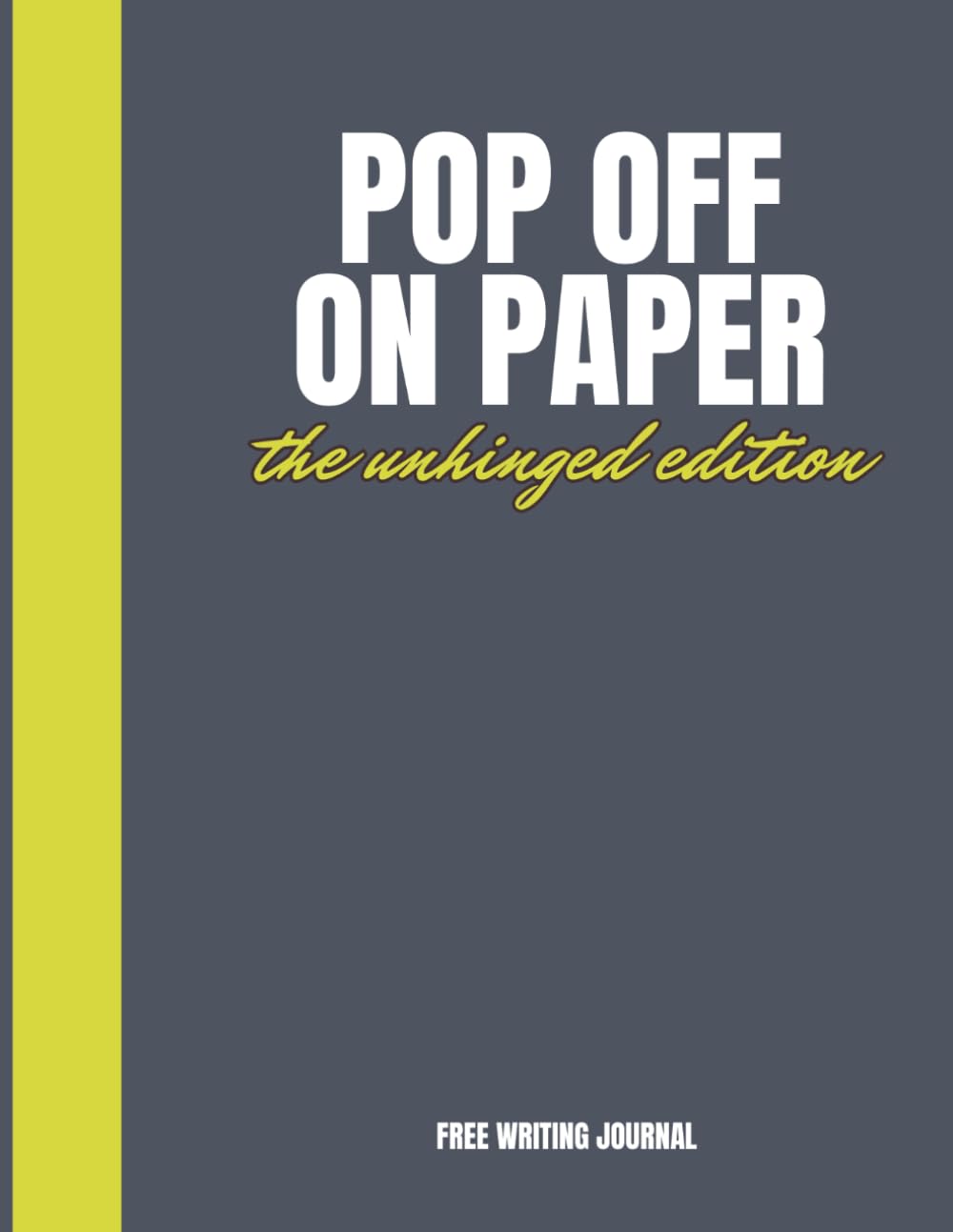 Pop Off On Paper: A Free Write Journal to Release Before You React (Pause Before You Pop Off Series): The Unhinged Edition