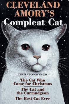 CLEVELAND AMORY'S COMPLEAT CAT  Three Volumes in One  The Cat Who Came For Christmas.  The Cat and The Curmudgeon.  The Best Cat Ever.
