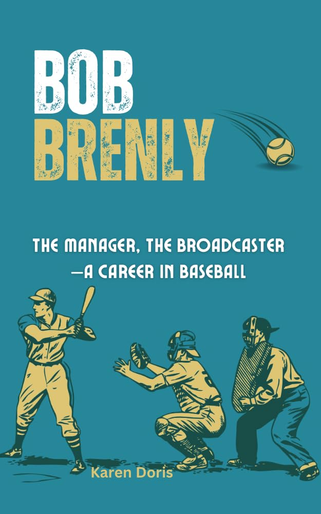 Bob Brenly : The Catcher, The Manager, The Broadcaster—A Career in Baseball
