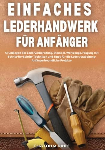 Einfaches Lederhandwerk für Anfänger (German Edition)