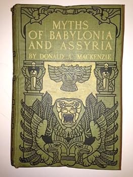 Myths of Babylonia and Assyria by Donald A. Mackenzie