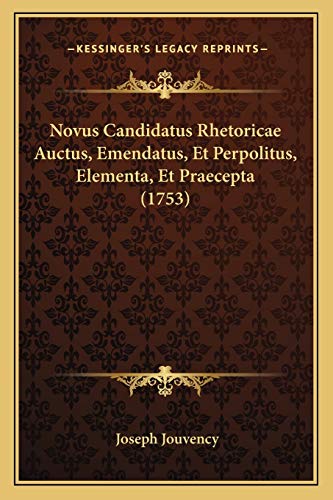 Novus Candidatus Rhetoricae Auctus, Emendatus, Et Perpolitus, Elementa, Et Praecepta (1753) (Latin Edition)