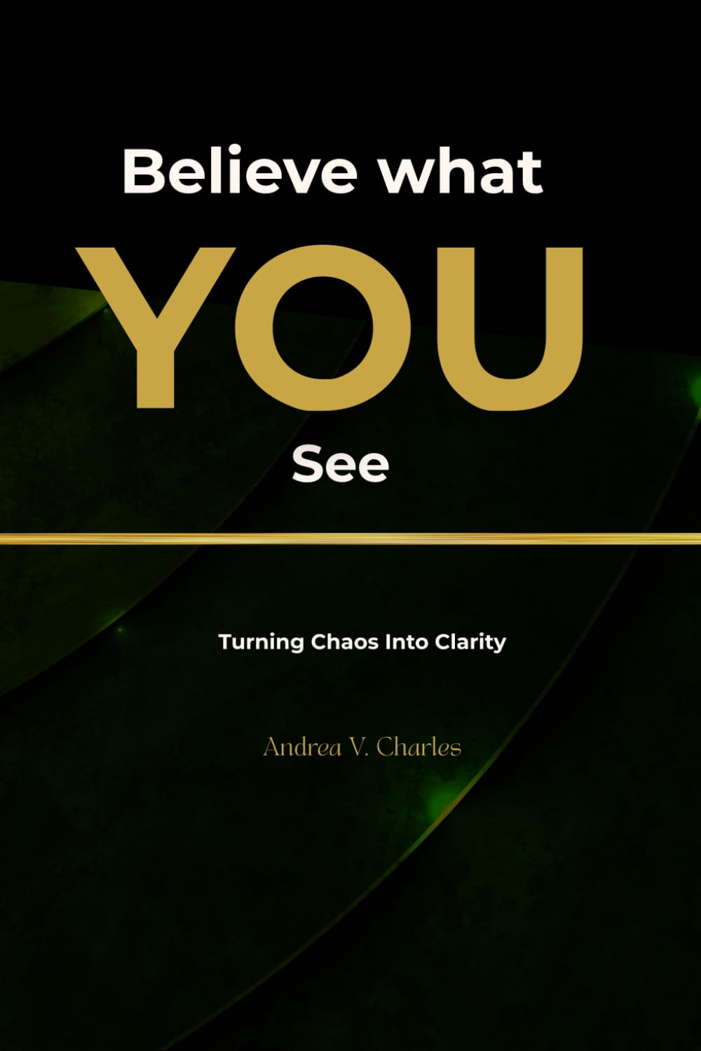 Believe What YOU See: Turning Chaos Into Clarity