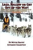 Lead, Follow or Get Out of the Way! Unconventional Sled Dog Secrets of an Alaskan Iditarod Champion, Volume One