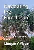 Navigating Pre-Foreclosure: A Florida Homeowners Guide B0CY5Q9DG8 Book Cover