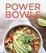 Power Bowls: 100 Perfectly Balanced Meals in a Bowl